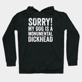 Funny Dog Lover Gift - Sorry! My Dog is a Monumental Dickhead Hoodie